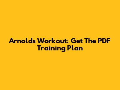 Arnold's Workout: Get The PDF Training Plan
