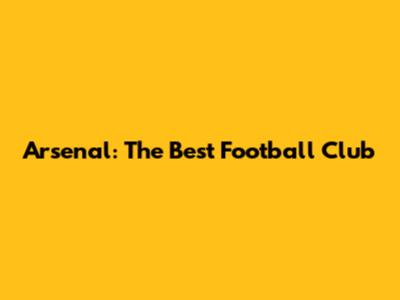 Arsenal: The Best Football Club