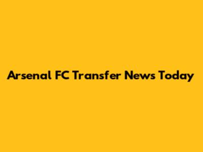 Arsenal FC Transfer News Today