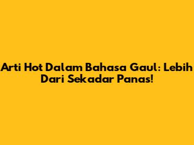 Arti 'Hot' Dalam Bahasa Gaul: Lebih Dari Sekadar Panas!