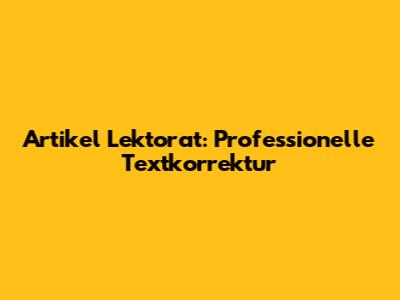 Artikel Lektorat: Professionelle Textkorrektur