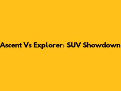 Ascent Vs Explorer: SUV Showdown