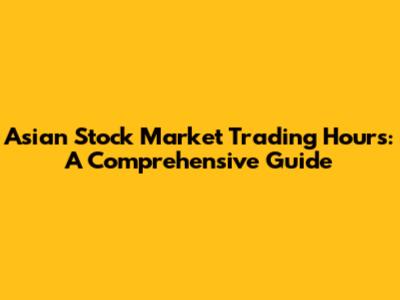 Asian Stock Market Trading Hours: A Comprehensive Guide