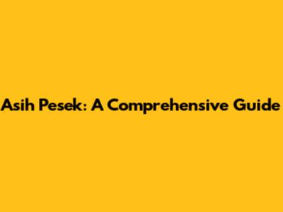 Asih Pesek: A Comprehensive Guide
