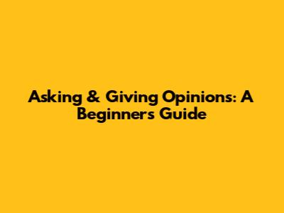 Asking & Giving Opinions: A Beginner's Guide