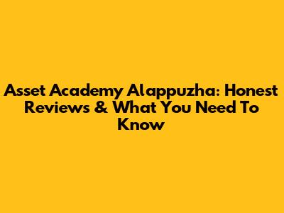 Asset Academy Alappuzha: Honest Reviews & What You Need To Know