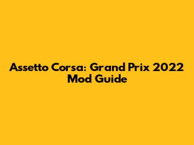 Assetto Corsa: Grand Prix 2022 Mod Guide
