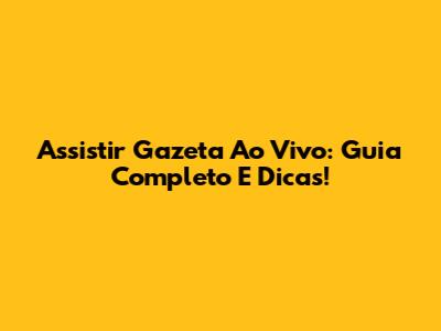 Assistir Gazeta Ao Vivo: Guia Completo E Dicas!