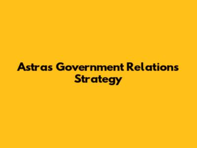 Astra's Government Relations Strategy