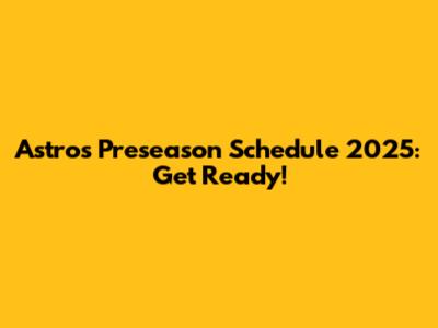 Astros Preseason Schedule 2025: Get Ready!