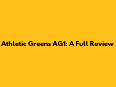 Athletic Greens AG1: A Full Review