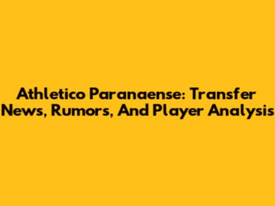 Athletico Paranaense: Transfer News, Rumors, And Player Analysis