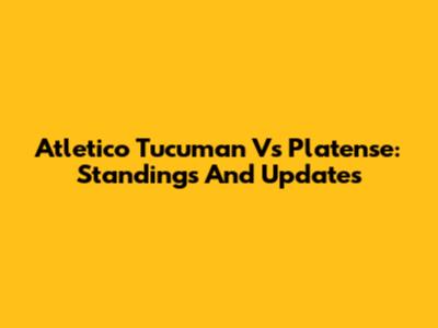 Atletico Tucuman Vs Platense: Standings And Updates
