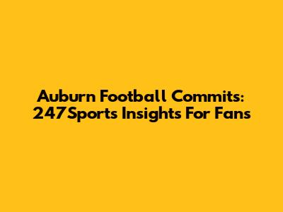 Auburn Football Commits: 247Sports Insights For Fans