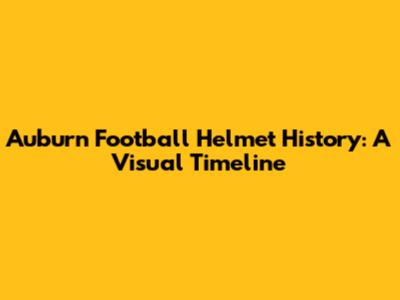 Auburn Football Helmet History: A Visual Timeline