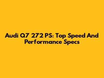 Audi Q7 272 PS: Top Speed And Performance Specs