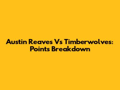 Austin Reaves Vs Timberwolves: Points Breakdown