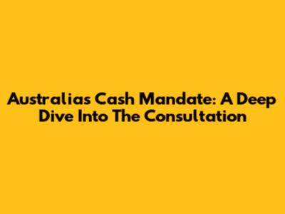 Australia's Cash Mandate: A Deep Dive Into The Consultation