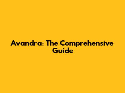 Avandra: The Comprehensive Guide