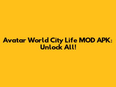 Avatar World City Life MOD APK: Unlock All!