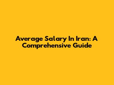 Average Salary In Iran: A Comprehensive Guide