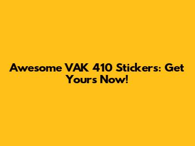 Awesome VAK 410 Stickers: Get Yours Now!