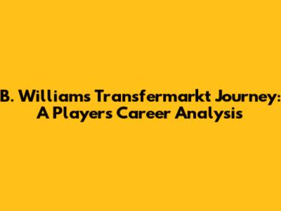 B. Williams' Transfermarkt Journey: A Player's Career Analysis