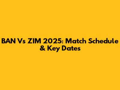 BAN Vs ZIM 2025: Match Schedule & Key Dates