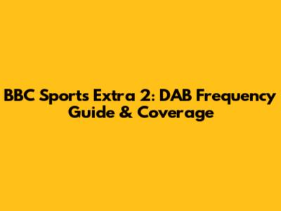 BBC Sports Extra 2: DAB Frequency Guide & Coverage