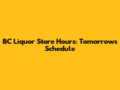 BC Liquor Store Hours: Tomorrow's Schedule