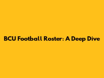 BCU Football Roster: A Deep Dive