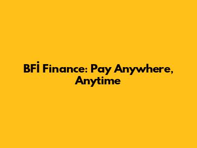 BFİ Finance: Pay Anywhere, Anytime