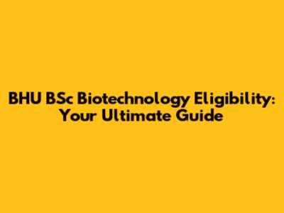 BHU BSc Biotechnology Eligibility: Your Ultimate Guide