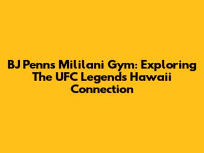 BJ Penn's Mililani Gym: Exploring The UFC Legend's Hawaii Connection