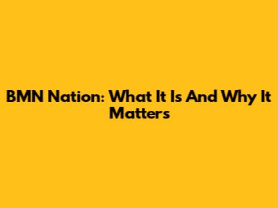 BMN Nation: What It Is And Why It Matters
