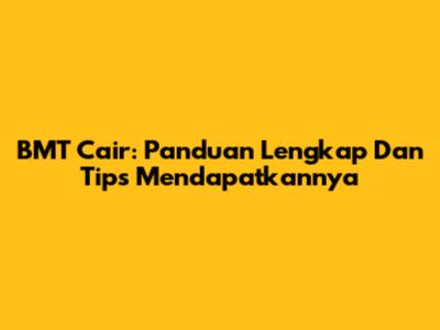 BMT Cair: Panduan Lengkap Dan Tips Mendapatkannya