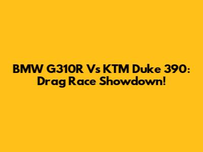 BMW G310R Vs KTM Duke 390: Drag Race Showdown!