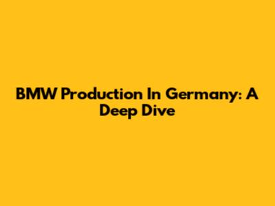 BMW Production In Germany: A Deep Dive