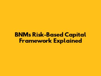 BNM's Risk-Based Capital Framework Explained