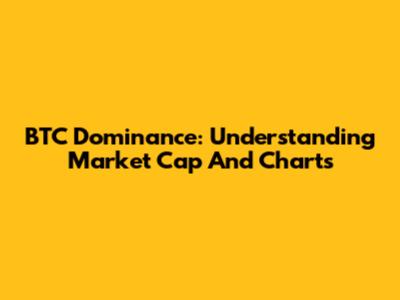 BTC Dominance: Understanding Market Cap And Charts