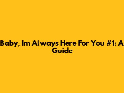 Baby, I'm Always Here For You #1: A Guide