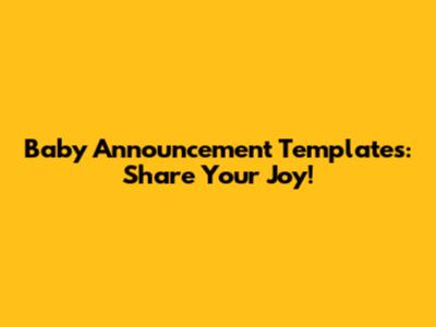 Baby Announcement Templates: Share Your Joy!