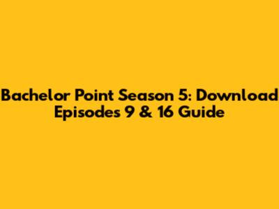 Bachelor Point Season 5: Download Episodes 9 & 16 Guide