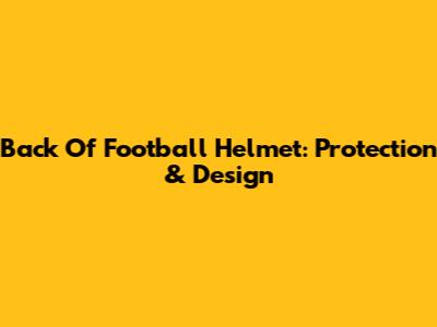 Back Of Football Helmet: Protection & Design
