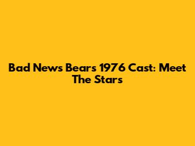 Bad News Bears 1976 Cast: Meet The Stars