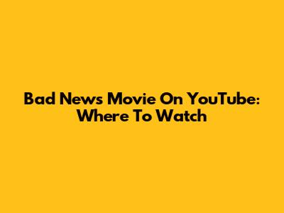 Bad News Movie On YouTube: Where To Watch