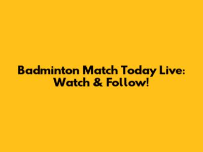 Badminton Match Today Live: Watch & Follow!