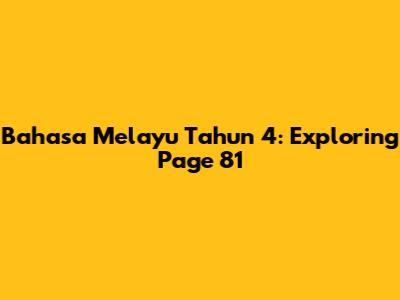 Bahasa Melayu Tahun 4: Exploring Page 81