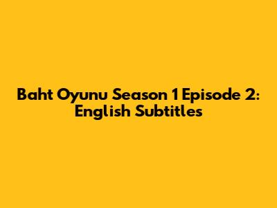 Baht Oyunu Season 1 Episode 2: English Subtitles