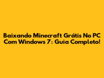 Baixando Minecraft Grátis No PC Com Windows 7: Guia Completo!